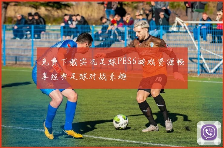 免费下载实况足球PES6游戏资源畅享经典足球对战乐趣