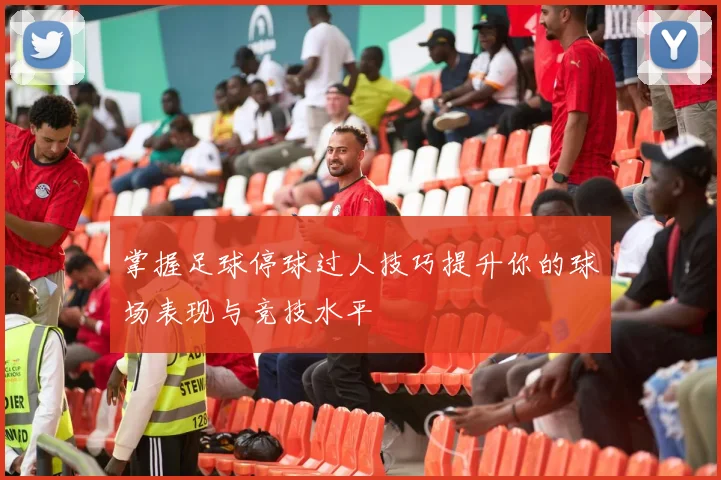 掌握足球停球过人技巧提升你的球场表现与竞技水平