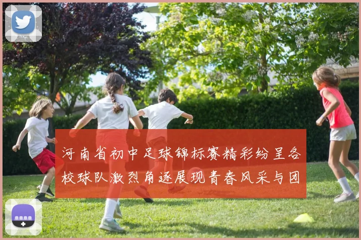 河南省初中足球锦标赛精彩纷呈各校球队激烈角逐展现青春风采与团队精神